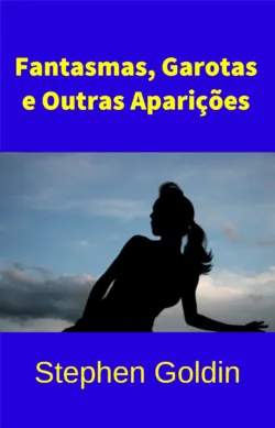Fantasmas, Garotas E Outras Aparições - Stephen Goldin