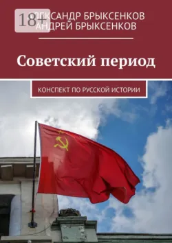 Советский период. Конспект по русской истории - Андрей Брыксенков