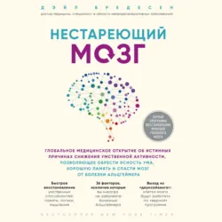 Нестареющий мозг. Глобальное медицинское открытие об истинных причинах снижения умственной активности, позволяющее обрести ясность ума, хорошую память и спасти мозг от болезни Альцгеймера - Дэйл Бредесен