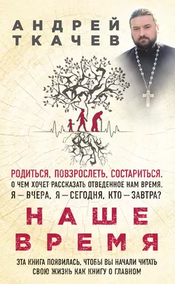 Наше время. Зачем мы рождаемся - Андрей Ткачев