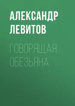 Говорящая обезьяна, аудиокнига Александра Левитова. ISDN40512582