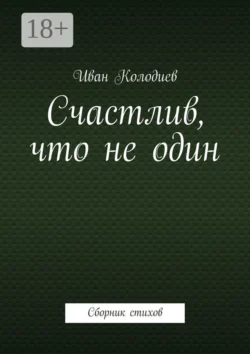 Счастлив, что не один. Сборник стихов, Иван Колодиев