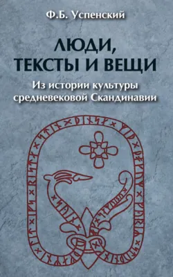 Люди, тексты и вещи. Из истории культуры средневековой Cкандинавии - Федор Успенский
