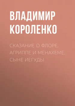 Сказание о Флоре, Агриппе и Менахеме, сыне Иегуды - Владимир Короленко