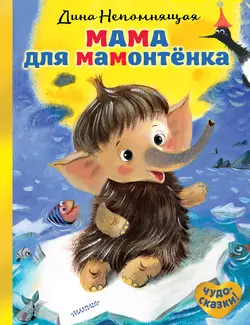 Мама для мамонтёнка, Дина Непомнящая