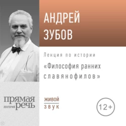 Лекция «Философия ранних славянофилов» - Андрей Зубов Лекция «Философия ранних славянофилов» - Андрей Зубов