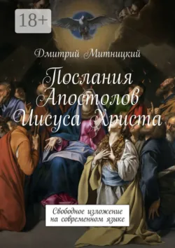 Послания Апостолов Иисуса Христа. Свободное изложение на современном языке - Дмитрий Митницкий