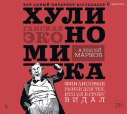 Хулиномика. Хулиганская экономика. Финансовые рынки для тех, кто их в гробу видал - Алексей Марков Хулиномика. Хулиганская экономика. Финансовые рынки для тех, кто их в гробу видал - Алексей Марков