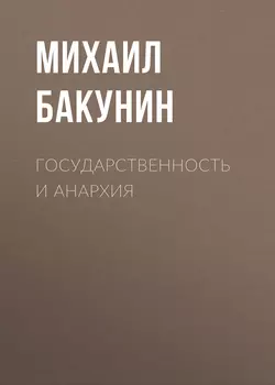 Государственность и Анархия - Михаил Бакунин Государственность и Анархия - Михаил Бакунин