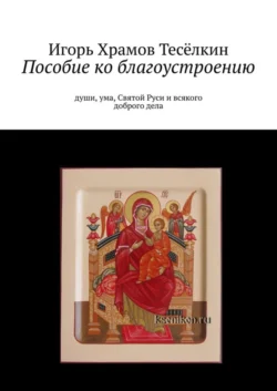 Пособие ко благоустроению. Души, ума, Святой Руси и всякого доброго дела - Игорь Храмов-Тесёлкин