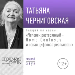 Лекция «Человек растерянный – Homo Confusus и новая цифровая реальность» - Татьяна Черниговская
