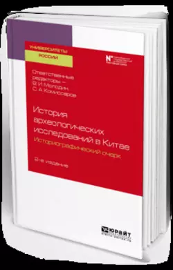 История археологических исследований в китае: историографический очерк 2-е изд. Учебное пособие для вузов, Юлий Худяков