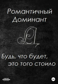 Будь, что будет, это того стоило, Романтичный Доминант