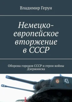 Немецко-европейское вторжение в СССР. Оборона городов СССР и герои войны Дзержинска - Владимир Герун