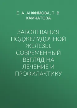 Заболевания поджелудочной железы. Современный взгляд на лечение и профилактику - Елена Анфимова