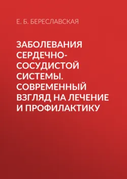 Заболевания сердечно-сосудистой системы. Современный взгляд на лечение и профилактику - Евгения Береславская