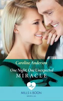 One Night, One Unexpected Miracle - Caroline Anderson One Night, One Unexpected Miracle - Caroline Anderson