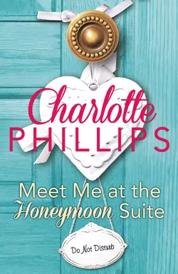 Meet Me at the Honeymoon Suite: HarperImpulse Contemporary Fiction, Charlotte Phillips