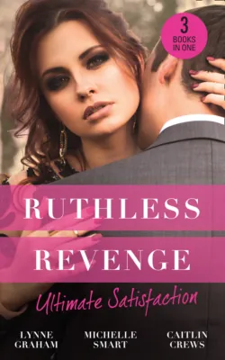 Ruthless Revenge: Ultimate Satisfaction: Bought for the Greek&prime;s Revenge / Wedded, Bedded, Betrayed / At the Count&prime;s Bidding - Линн Грэхем