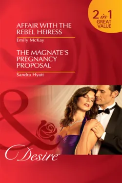 Affair with the Rebel Heiress / The Magnate′s Pregnancy Proposal: Affair with the Rebel Heiress / The Magnate′s Pregnancy Proposal, Emily McKay Affair with the Rebel Heiress / The Magnate′s Pregnancy Proposal: Affair with the Rebel Heiress / The Magnate′s Pregnancy Proposal, Emily McKay