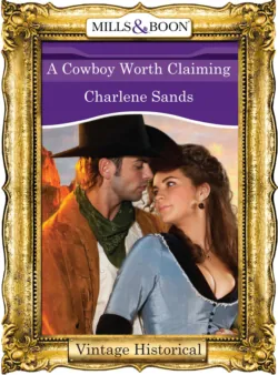 A Cowboy Worth Claiming, Charlene Sands A Cowboy Worth Claiming, Charlene Sands