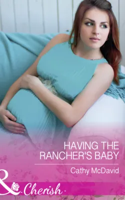 Having The Rancher′s Baby, Cathy McDavid Having The Rancher′s Baby, Cathy McDavid