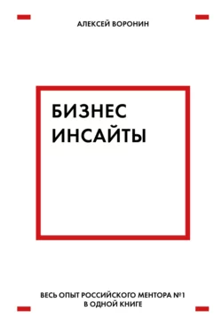 Бизнес-инсайты. Весь опыт российского ментора № 1 в одной книге, аудиокнига Алексея Воронина. ISDN42601071