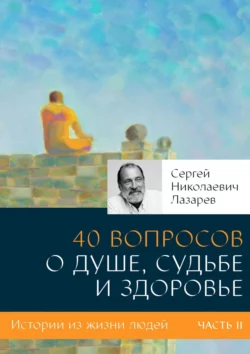 40 вопросов о душе, судьбе и здоровье. Часть II, Сергей Лазарев
