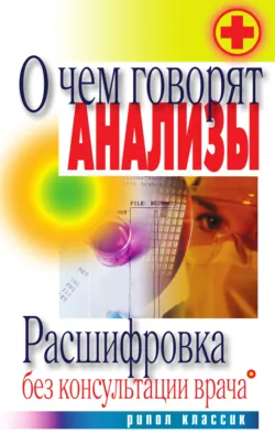 О чем говорят анализы. Расшифровка без консультации врача - Сборник