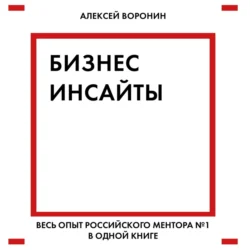 Бизнес-инсайты. Весь опыт российского ментора № 1 в одной книге, аудиокнига Алексея Воронина. ISDN42601071