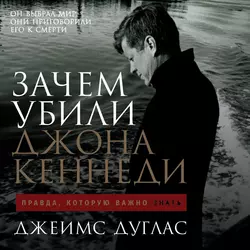 Зачем убили Джона Кеннеди. Правда, которую важно знать, аудиокнига Джеймса Дугласа. ISDN42618982