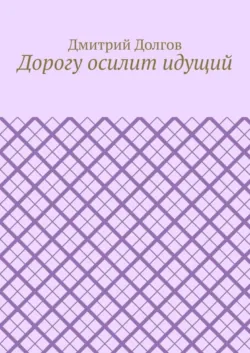 Дорогу осилит идущий - Дмитрий Долгов