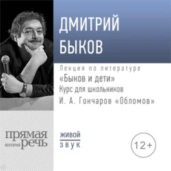Лекция «Быков и дети. И. А. Гончаров „Обломов“» - Дмитрий Быков Лекция «Быков и дети. И. А. Гончаров „Обломов“» - Дмитрий Быков