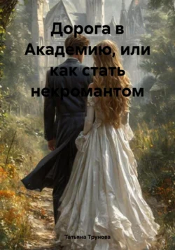 Дорога в Академию, или как стать некромантом - Татьяна Трунова