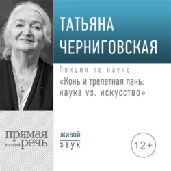 Лекция «Конь и трепетная лань: наука vs. искусство» - Татьяна Черниговская