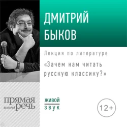 Лекция «Зачем нам читать русскую классику» - Дмитрий Быков Лекция «Зачем нам читать русскую классику» - Дмитрий Быков