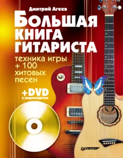 Большая книга гитариста. Техника игры + 100 хитовых песен - Дмитрий Агеев