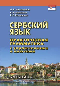 Сербский язык. Практическая грамматика с упражнениями и ключами - Елена Авдюхина