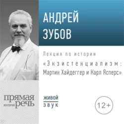 Лекция «Экзистенциализм: Мартин Хайдеггер и Карл Ясперс» - Андрей Зубов Лекция «Экзистенциализм: Мартин Хайдеггер и Карл Ясперс» - Андрей Зубов