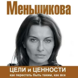 Цели и ценности. Как перестать быть таким, как все - Ксения Меньшикова Цели и ценности. Как перестать быть таким, как все - Ксения Меньшикова