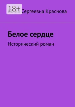 Белое сердце. Исторический роман, Юлия Краснова