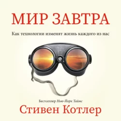 Мир завтра. Как технологии изменят жизнь каждого из нас - Стивен Котлер Мир завтра. Как технологии изменят жизнь каждого из нас - Стивен Котлер