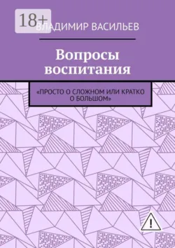 Вопросы воспитания. «Просто о сложном или кратко о большом» - Владимир Васильев