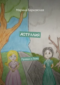 Астралия. Правда и Ложь - Марина Барковская Астралия. Правда и Ложь - Марина Барковская