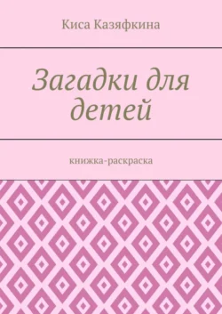Загадки для детей. Книжка-раскраска - Киса Казяфкина Загадки для детей. Книжка-раскраска - Киса Казяфкина