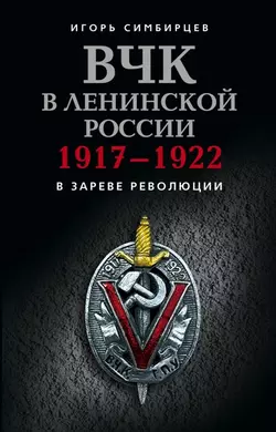 ВЧК в ленинской России. 1917–1922: В зареве революции, аудиокнига Игоря Симбирцева. ISDN437555