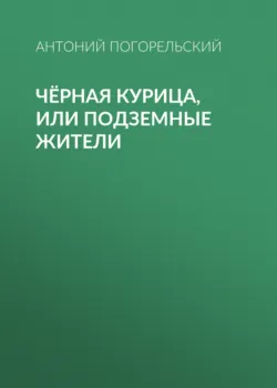 Чёрная курица, или Подземные жители - Антоний Погорельский
