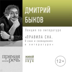Лекция «Правила сна. О снах и сновидениях в литературе» - Дмитрий Быков Лекция «Правила сна. О снах и сновидениях в литературе» - Дмитрий Быков