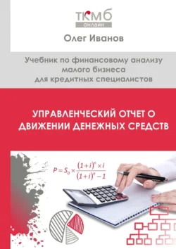 Управленческий Отчет о движении денежных средств. Учебник по финансовому анализу малого бизнеса для кредитных специалистов, Олег Иванов