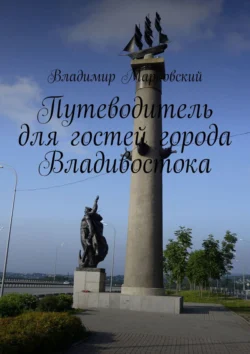 Путеводитель для гостей города Владивостока - Владимир Марковский Путеводитель для гостей города Владивостока - Владимир Марковский